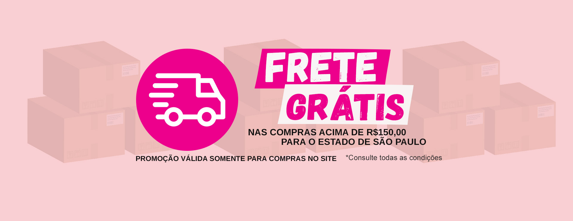 Frete Grátis Nas compras acima de R150,00 para o estado de São Paulo